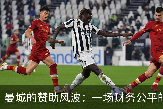 曼城的赞助风波：一场财务公平的“罗生门